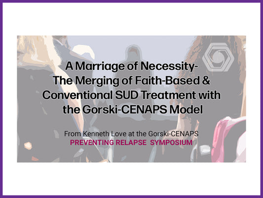 mp4 - A Marriage of Necessity- The Merging of Faith-Based & Conventional Substance Use Disorder Treatment with The Gorski-CENAPS Model